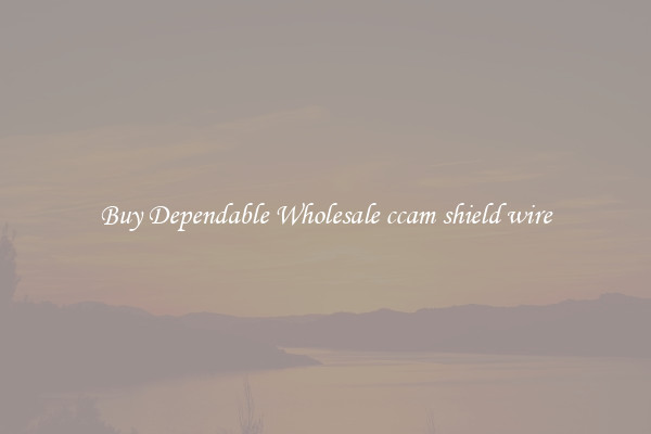 Buy Dependable Wholesale ccam shield wire