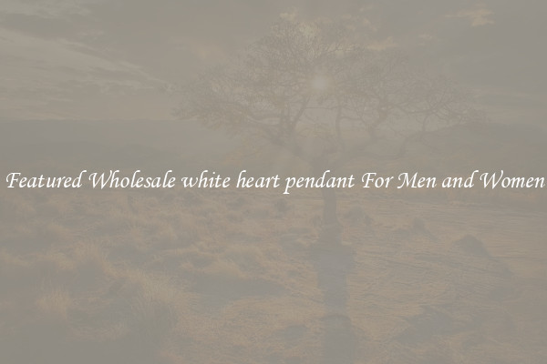 Featured Wholesale white heart pendant For Men and Women