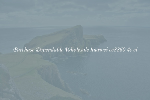 Purchase Dependable Wholesale huawei ce8860 4c ei