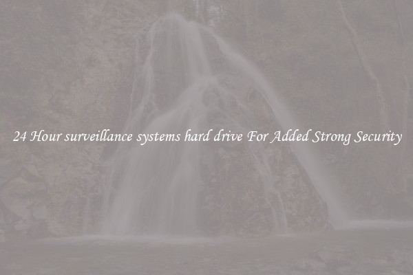 24 Hour surveillance systems hard drive For Added Strong Security