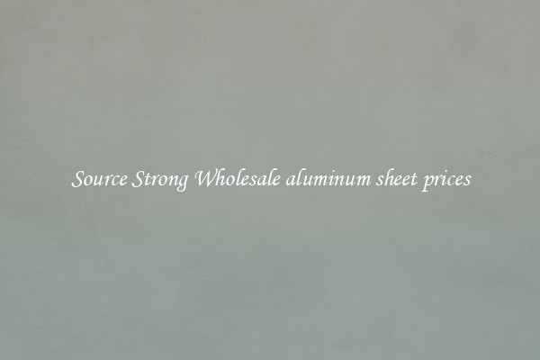 Source Strong Wholesale aluminum sheet prices