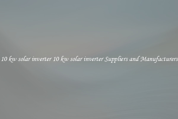 10 kw solar inverter 10 kw solar inverter Suppliers and Manufacturers