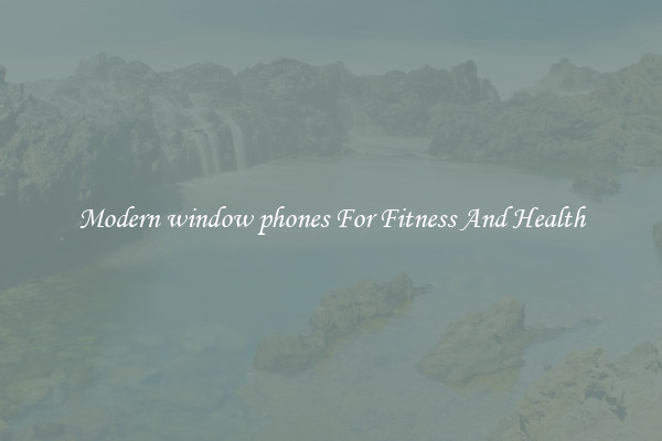 Modern window phones For Fitness And Health