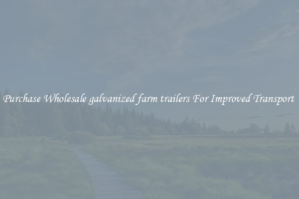 Purchase Wholesale galvanized farm trailers For Improved Transport 