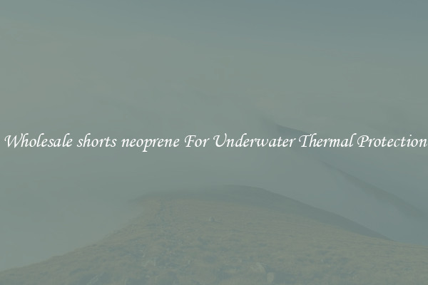 Wholesale shorts neoprene For Underwater Thermal Protection