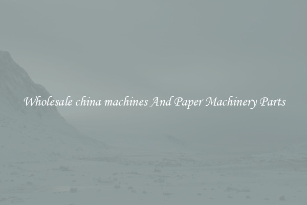Wholesale china machines And Paper Machinery Parts