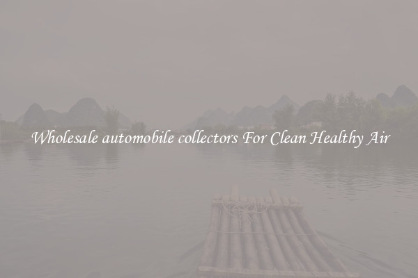 Wholesale automobile collectors For Clean Healthy Air