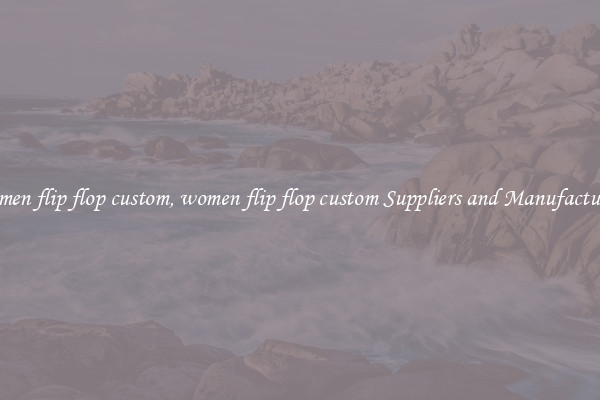 women flip flop custom, women flip flop custom Suppliers and Manufacturers