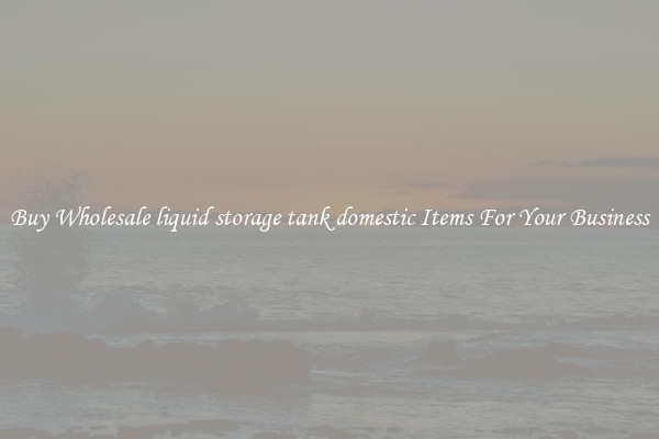 Buy Wholesale liquid storage tank domestic Items For Your Business