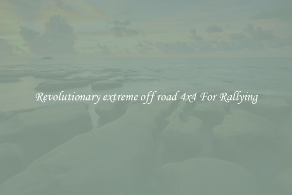 Revolutionary extreme off road 4x4 For Rallying