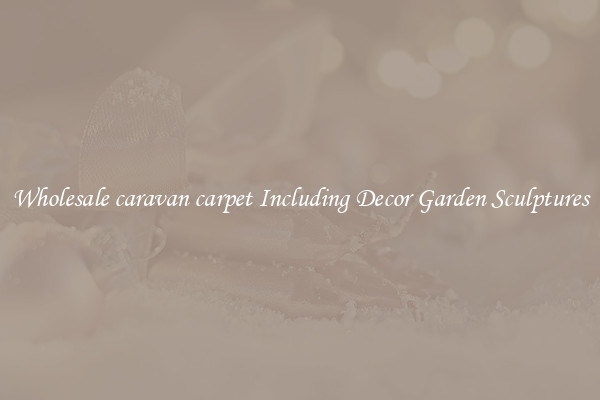 Wholesale caravan carpet Including Decor Garden Sculptures