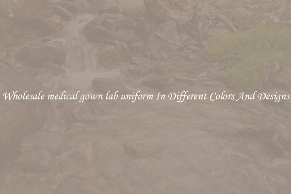 Wholesale medical gown lab uniform In Different Colors And Designs