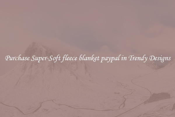Purchase Super-Soft fleece blanket paypal in Trendy Designs