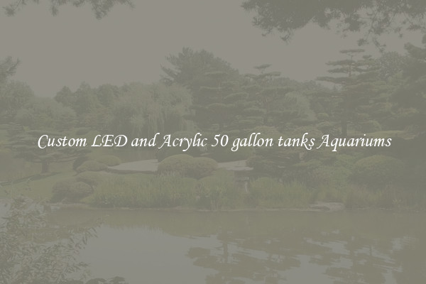 Custom LED and Acrylic 50 gallon tanks Aquariums