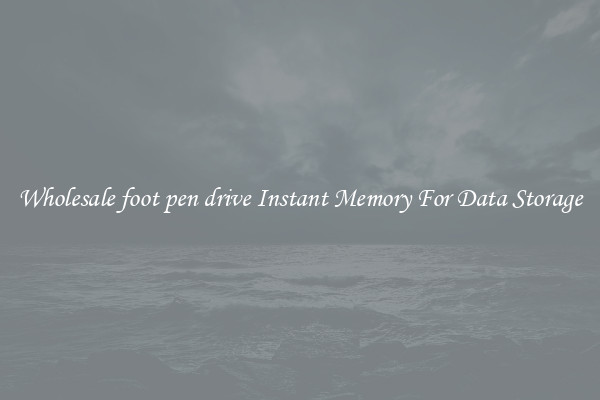 Wholesale foot pen drive Instant Memory For Data Storage