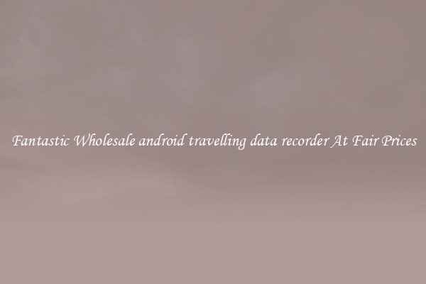 Fantastic Wholesale android travelling data recorder At Fair Prices