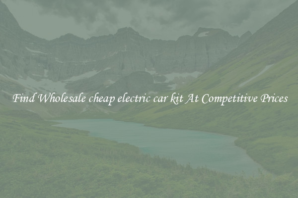 Find Wholesale cheap electric car kit At Competitive Prices