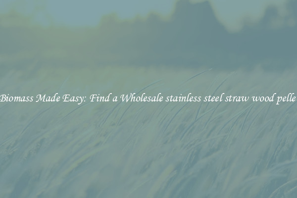  Biomass Made Easy: Find a Wholesale stainless steel straw wood pellet 