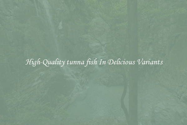 High-Quality tunna fish In Delicious Variants